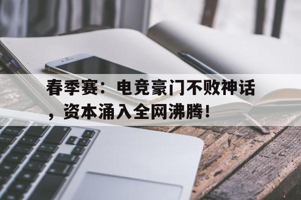 春季赛：电竞豪门不败神话，资本涌入全网沸腾！